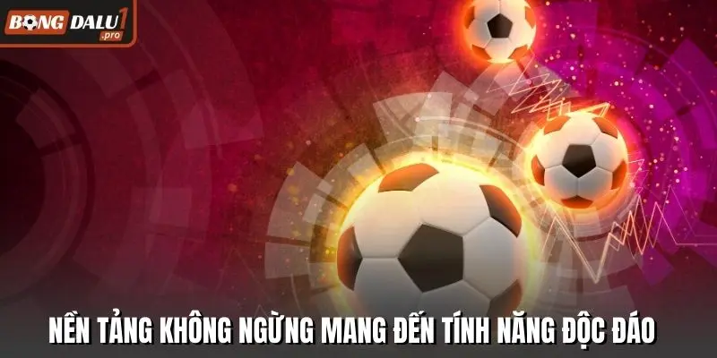 Nền tảng không ngừng mang đến tính năng độc đáo